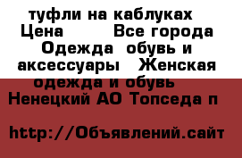 туфли на каблуках › Цена ­ 50 - Все города Одежда, обувь и аксессуары » Женская одежда и обувь   . Ненецкий АО,Топседа п.